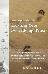 The Complete Guide to Creating Your Own Living Trust: A Step by Step Plan to Protect Your Assets, Limit Your Taxes, and Ensure Your Wishes are Fulfilled