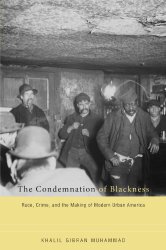 The Condemnation of Blackness: Race, Crime, and the Making of Modern Urban America