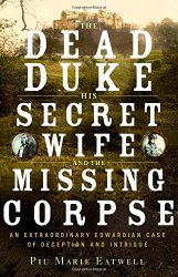 The Dead Duke, His Secret Wife, and the Missing Corpse: An Extraordinary Edwardian Case of Deception and Intrigue