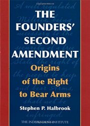 The Founders’ Second Amendment: Origins of the Right to Bear Arms (Independent Studies in Political Economy)