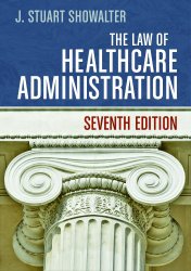 The Law of Healthcare Administration, Seventh Edition