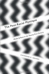The Post-Racial Mystique: Media and Race in the Twenty-First Century (Critical Cultural Communication)