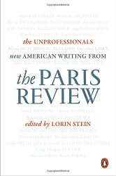 The Unprofessionals: New American Writing from The Paris Review