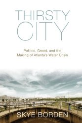 Thirsty City: Politics, Greed, and the Making of Atlanta’s Water Crisis
