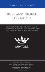 Trust and Probate Litigation: Leading Lawyers on Managing Client Expectations, Handling Complex Cases, and Navigating Recent Legal Developments (Inside the Minds)