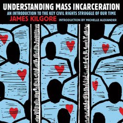 Understanding Mass Incarceration: A People’s Guide to the Key Civil Rights Struggle of Our Time