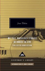 We Tell Ourselves Stories in Order to Live: Collected Nonfiction (Everyman’s Library)