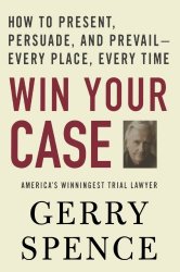 Win Your Case: How to Present, Persuade, and Prevail–Every Place, Every Time