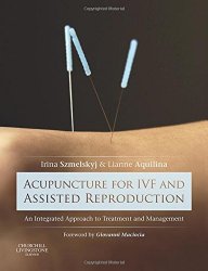 Acupuncture for IVF and Assisted Reproduction: An integrated approach to treatment and management, 1e