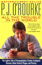All the Trouble in the World: The Lighter Side of Overpopulation, Famine, Ecological Disaster, Ethnic Hatred, Plague, and Poverty