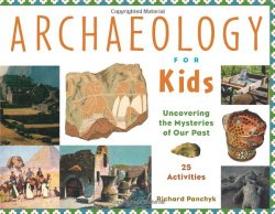 Archaeology for Kids: Uncovering the Mysteries of Our Past, 25 Activities (For Kids series)