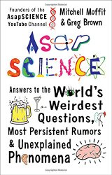 AsapSCIENCE: Answers to the World’s Weirdest Questions, Most Persistent Rumors, and Unexplained Phenomena
