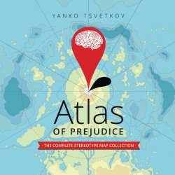 Atlas of Prejudice: The Complete Stereotype Map Collection