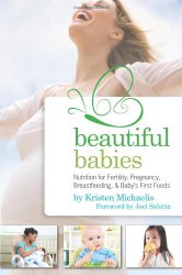 Beautiful Babies: Nutrition for Fertility, Pregnancy, Breast-feeding, and Baby’s First Foods