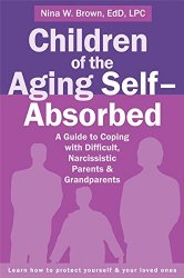 Children of the Aging Self-Absorbed: A Guide to Coping with Difficult, Narcissistic Parents and Grandparents