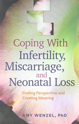 Coping With Infertility, Miscarriage, and Neonatal Loss: Finding Perspective and Creating Meaning (Lifetools: Books for the General Public)