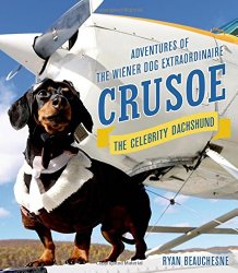 Crusoe, the Celebrity Dachshund: Adventures of the Wiener Dog Extraordinaire