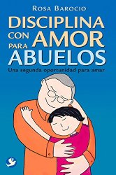 Disciplina con amor para abuelos: Una segunda oportunidad para amar (Spanish Edition)