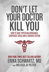 Don’t Let Your Doctor Kill You: How to Beat Physician Arrogance, Corporate Greed and a Broken System