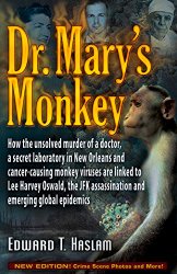 Dr. Mary’s Monkey: How the Unsolved Murder of a Doctor, a Secret Laboratory in New Orleans and Cancer-Causing Monkey Viruses Are Linked to Lee Harvey … Assassination and Emerging Global Epidemics