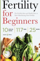 Fertility for Beginners: The Fertility Diet and Health Plan to Start Maximizing Your Fertility