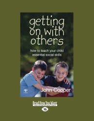 Getting on with Others: How to Teach Your Child Essential Social Skills