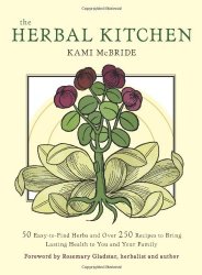 Herbal Kitchen, The: 50 Easy-to-Find Herbs and Over 250 Recipes to Bring Lasting Health to You and Your Family