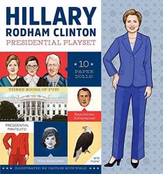 Hillary Rodham Clinton Presidential Playset: Includes Ten Paper Dolls, Three Rooms of Fun, Fashion Accessories, and More!