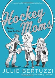 Hockey Moms: Realities from the Rink: Introducing 20 Women You Already Know