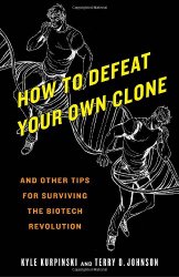 How to Defeat Your Own Clone: And Other Tips for Surviving the Biotech Revolution