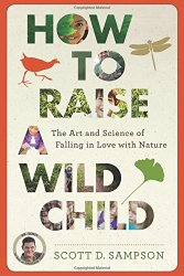How to Raise a Wild Child: The Art and Science of Falling in Love with Nature