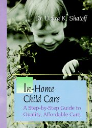 In-Home Child Care: A Step-By-Step Guide to Quality, Affordable Care