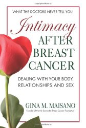 Intimacy After Breast Cancer: A Practical Guide to Dealing with Your Body, Relationships, and Sex