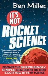 It’s Not Rocket Science: Discover the Surprisingly Simple Ideas Behind the Most Exciting Bits of Science