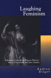 Laughing Feminism: Subversive Comedy in Frances Burney, Maria Edgeworth, and Jane Austen (Humor in Life and Letters Series)