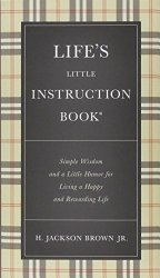 Life’s Little Instruction Book: Simple Wisdom and a Little Humor for Living a Happy and Rewarding Life