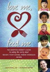 Love Me, Feed Me: The Adoptive Parent’s Guide to Ending the Worry About Weight, Picky Eating, Power Struggles and More