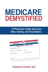 Medicare Demystified: A Physician Helps Save You Time, Money, and Frustration.