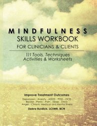 Mindfulness Skills Workbook for Clinicians and Clients: 111 Tools, Techniques, Activities & Worksheets
