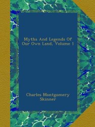 Myths And Legends Of Our Own Land, Volume 1