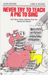 Never Try to Teach a Pig to Sing: Still More Urban Folklore from the Paperwork Empire (Humor in Life and Letters Series)