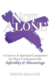 Not Alone: A Literary and Spiritual Companion for Those Confronted with Infertility and Miscarriage