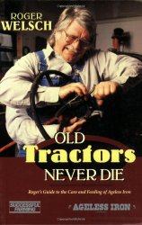 Old Tractors Never Die: Roger’s Guide to the Care and Feeding of Ageless Iron
