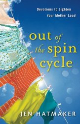 Out of the Spin Cycle: Devotions to Lighten Your Mother Load