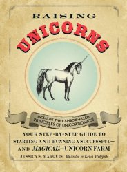 Raising Unicorns: Your Step-by-Step Guide to Starting and Running a Successful – and Magical! – Unicorn Farm