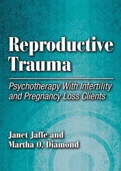 Reproductive Trauma: Psychotherapy With Infertility and Pregnancy Loss Clients
