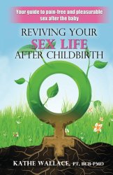Reviving Your Sex Life After Childbirth: Your Guide to Pain-free and Pleasurable Sex After the Baby