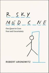 Risky Medicine: Our Quest to Cure Fear and Uncertainty