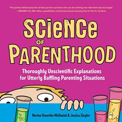 Science of Parenthood: Thoroughly Unscientific Explanations for Utterly Baffling Parenting Situations
