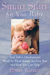 Smart Start for Your Baby: Your Baby’s Development Week by Week During the First Year and How You Can Help